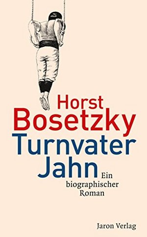 Buchcover zu Horst Bosetzkys biographischen Roman »Turnvater Jahn«