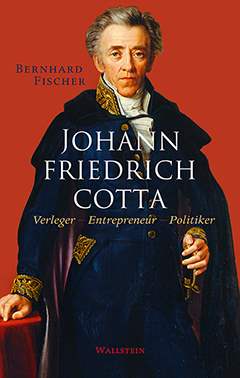 Bernhard Fischers Biografie über den Stuttgarter Verleger Johann Friedrich Cotta