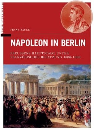 Dr. Frank Bauer über die napoleonische Besatzung der preußischen Hauptstadt in den Jahren 1806 bis 1808.